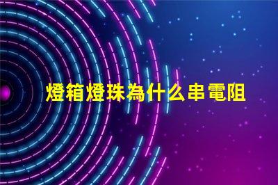 燈箱燈珠為什么串電阻 燈箱燈珠的安裝方法